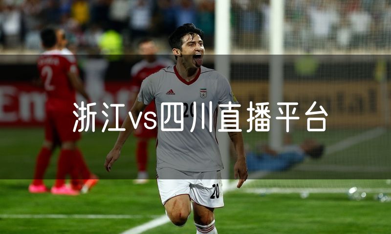 浙江vs四川直播平台 浙江vs四川直播平台