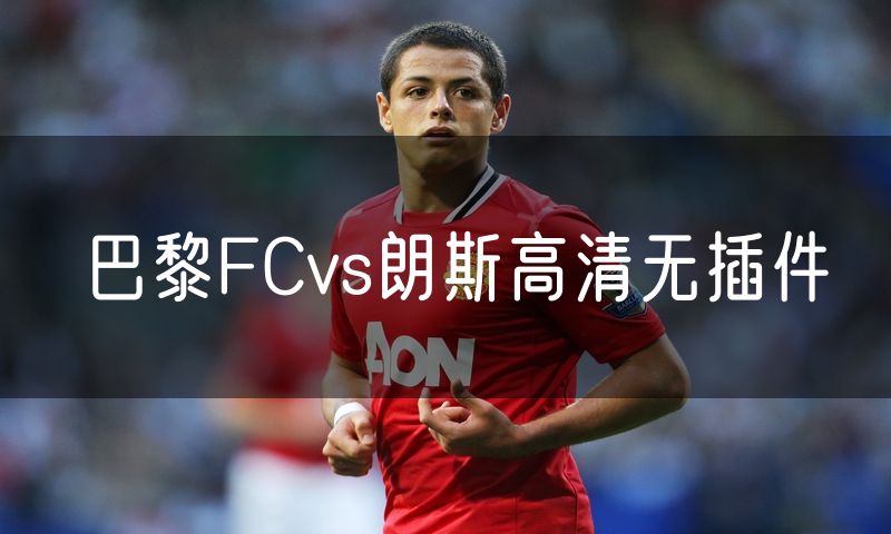 巴黎FCvs朗斯高清无插件