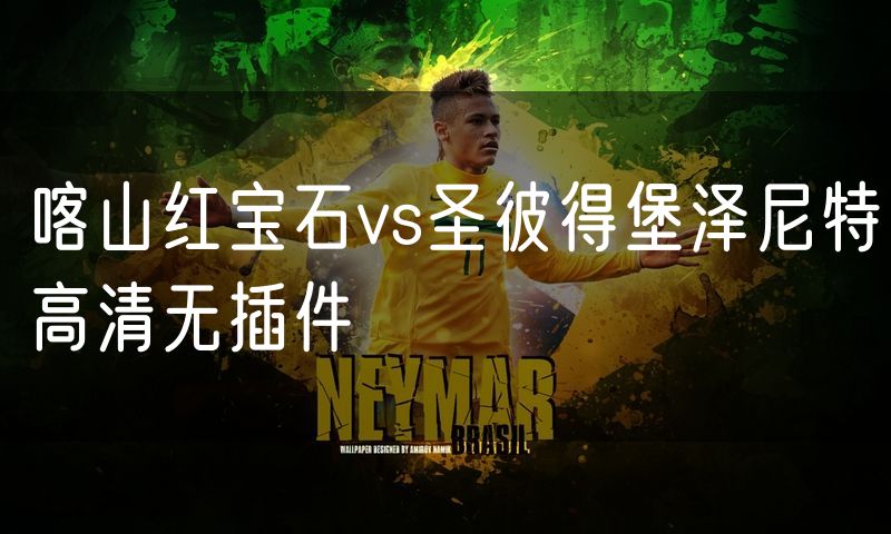 喀山红宝石vs圣彼得堡泽尼特高清无插件