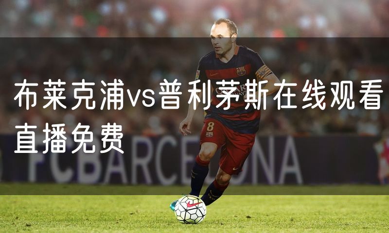 布莱克浦vs普利茅斯在线观看直播免费