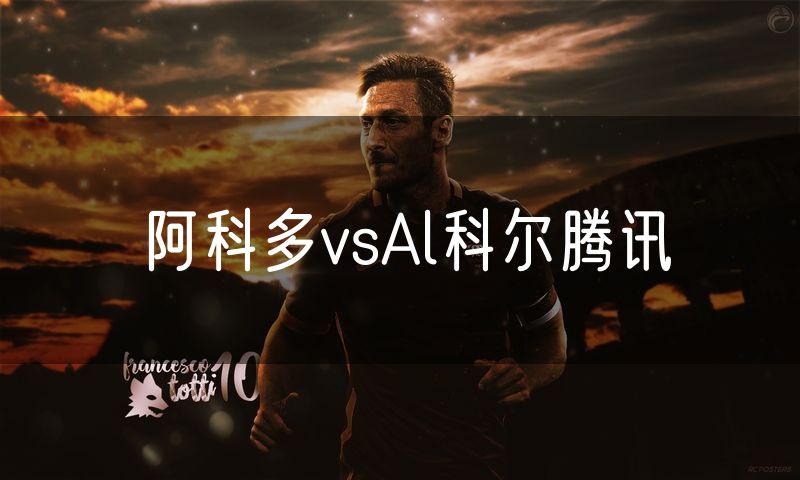 阿科多vsAl科尔腾讯