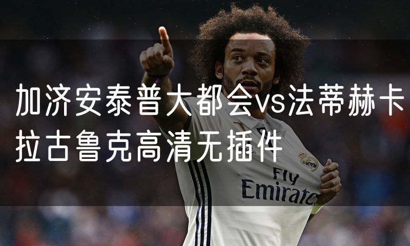 加济安泰普大都会vs法蒂赫卡拉古鲁克高清无插件