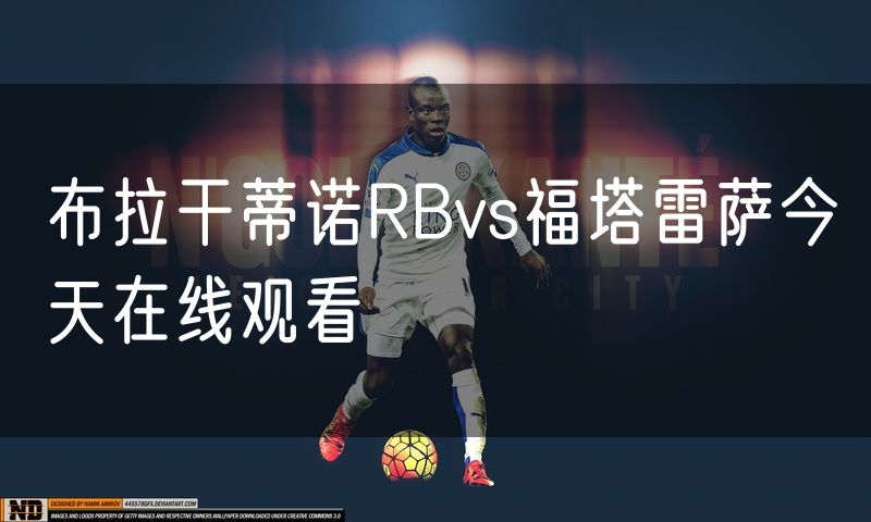 布拉干蒂诺RBvs福塔雷萨今天在线观看 布拉干蒂诺RBvs福塔雷萨今天在线观看