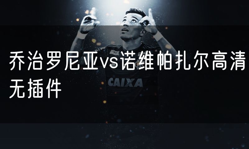 乔治罗尼亚vs诺维帕扎尔高清无插件