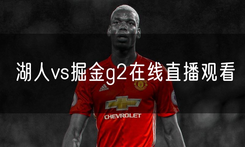 湖人vs掘金g2在线直播观看 湖人vs掘金g2在线直播观看