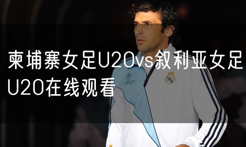 柬埔寨女足U20vs叙利亚女足U20在线观看