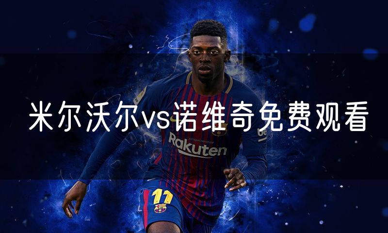 米尔沃尔vs诺维奇免费观看