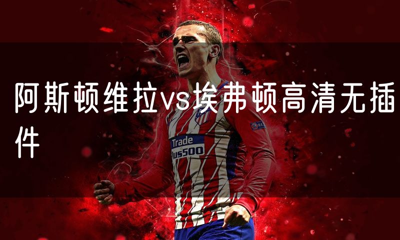 阿斯顿维拉vs埃弗顿高清无插件
