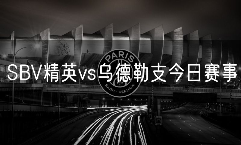 SBV精英vs乌德勒支今日赛事