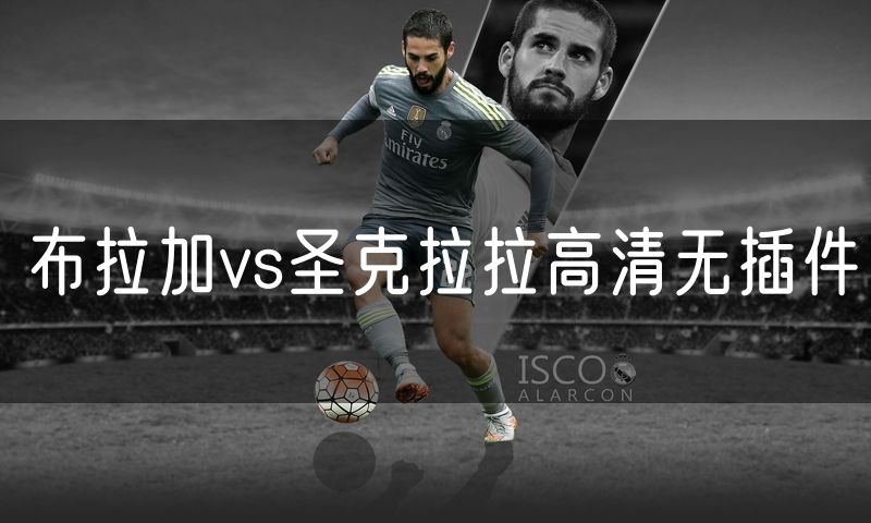 布拉加vs圣克拉拉高清无插件 布拉加vs圣克拉拉高清无插件