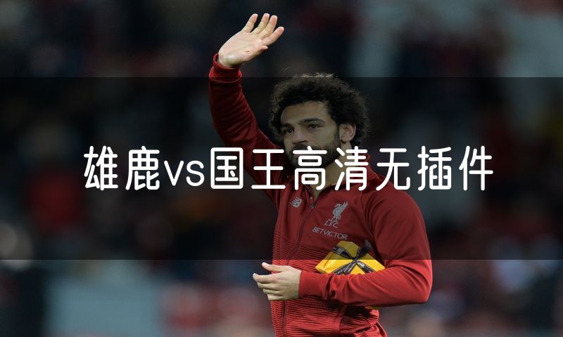 雄鹿vs国王高清无插件 雄鹿vs国王高清无插件