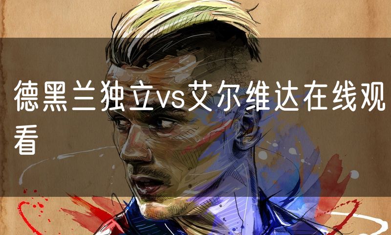 德黑兰独立vs艾尔维达在线观看