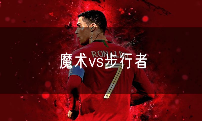 魔术vs步行者