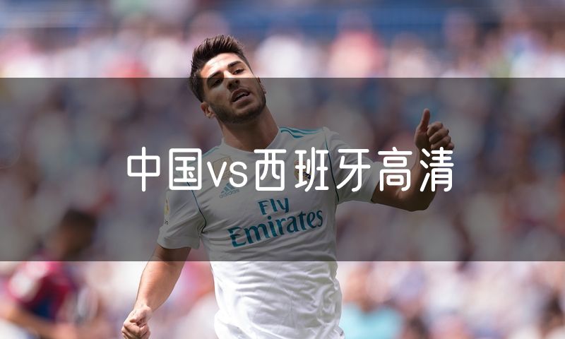 中国vs西班牙高清 中国vs西班牙高清