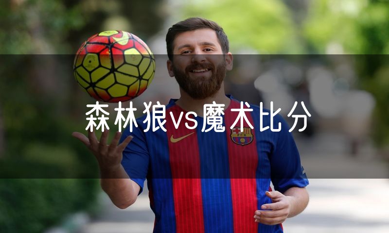 森林狼vs魔术比分