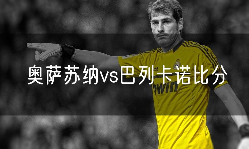 奥萨苏纳vs巴列卡诺比分