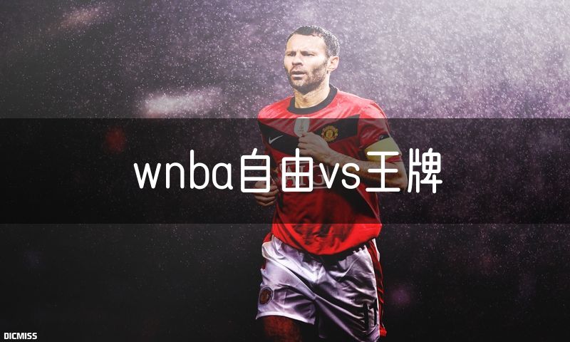 wnba自由vs王牌 wnba自由vs王牌