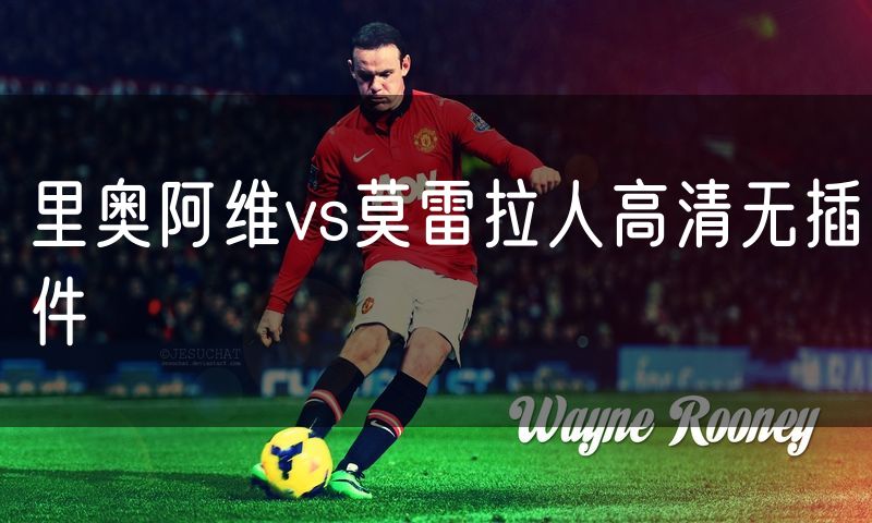 里奥阿维vs莫雷拉人高清无插件