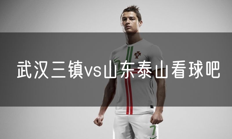 武汉三镇vs山东泰山看球吧