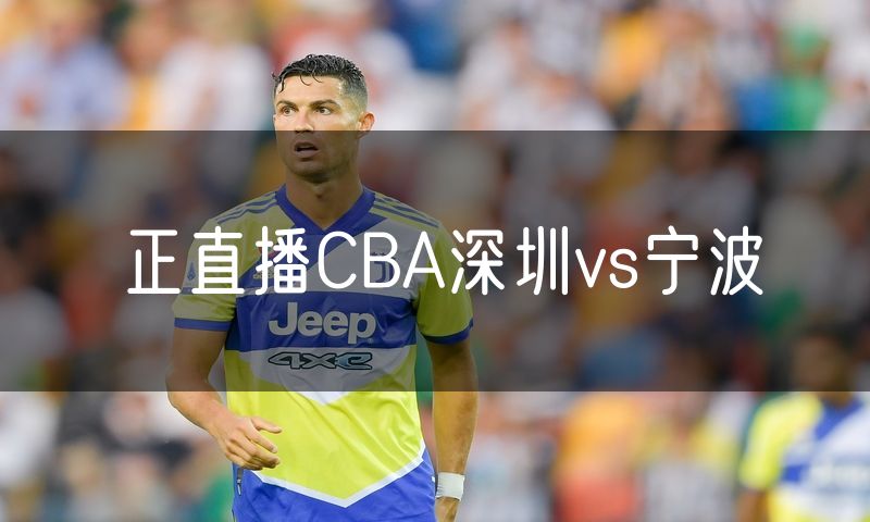 正直播CBA深圳vs宁波
