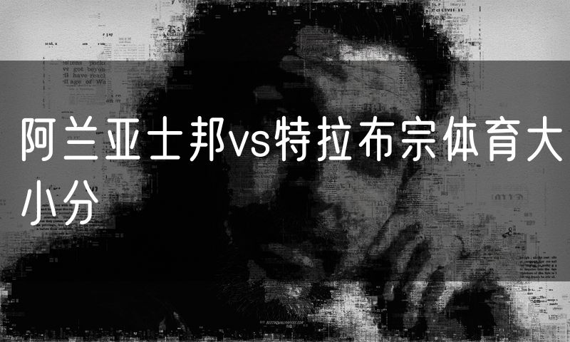 阿兰亚士邦vs特拉布宗体育大小分