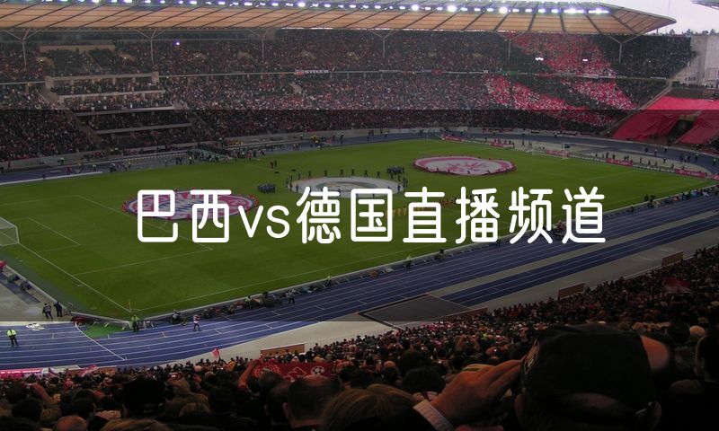 巴西vs德国直播频道 巴西vs德国直播频道