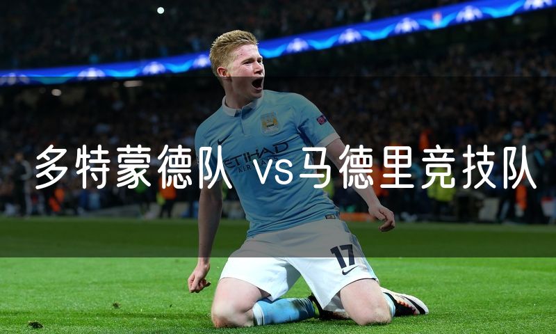 多特蒙德队 vs马德里竞技队 多特蒙德队 vs马德里竞技队
