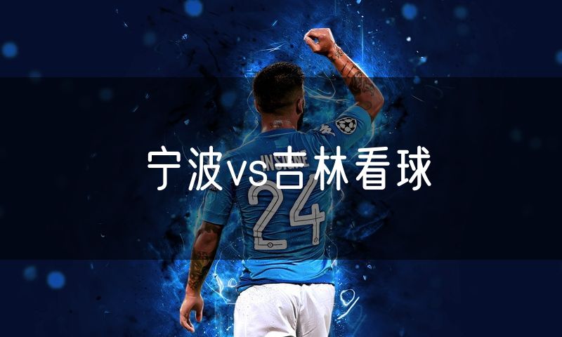 宁波vs吉林看球 宁波vs吉林看球