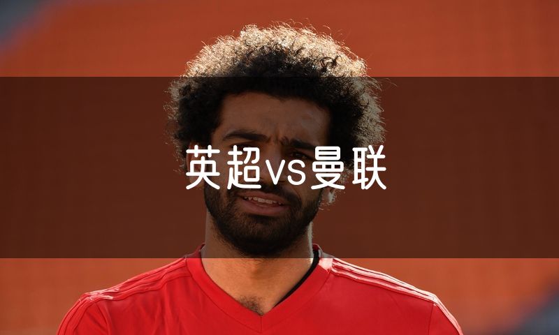 英超vs曼联 英超vs曼联