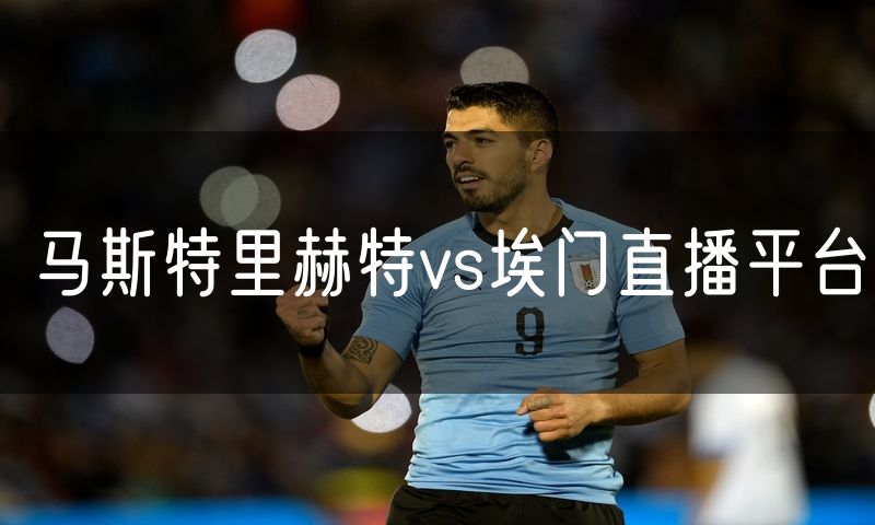 马斯特里赫特vs埃门直播平台
