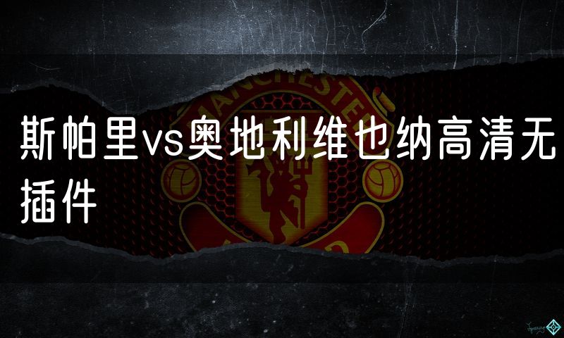 斯帕里vs奥地利维也纳高清无插件