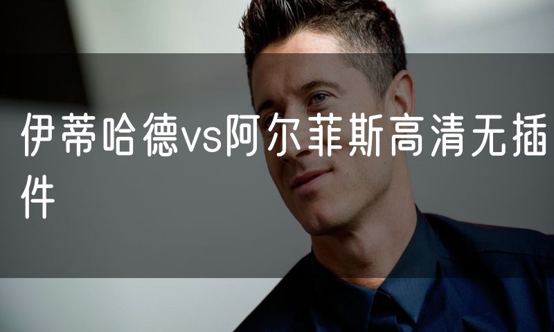 伊蒂哈德vs阿尔菲斯高清无插件