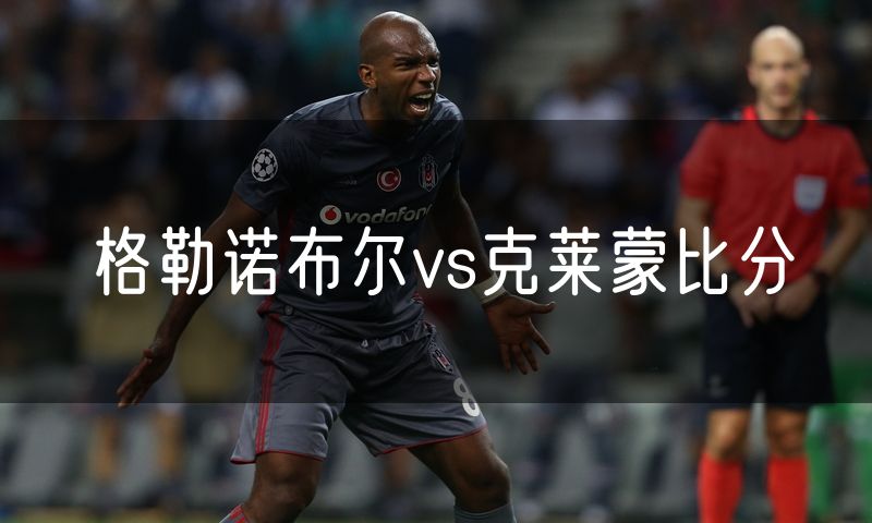 格勒诺布尔vs克莱蒙比分 格勒诺布尔vs克莱蒙比分