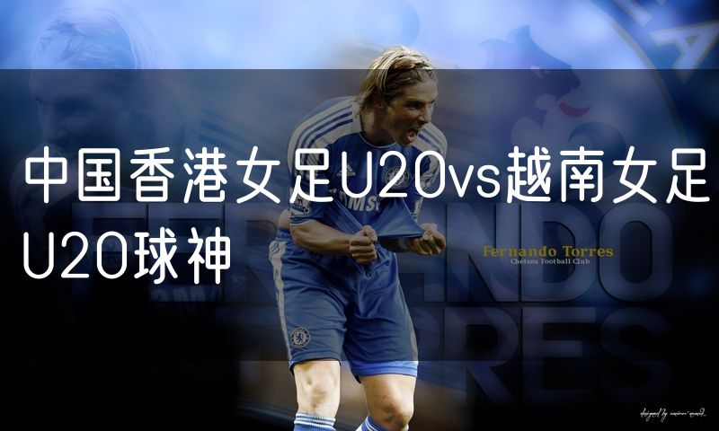 中国香港女足U20vs越南女足U20球神