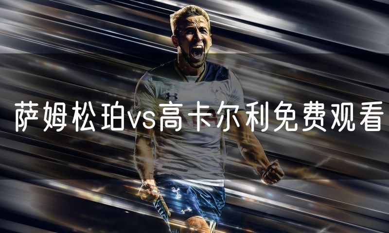 萨姆松珀vs高卡尔利免费观看