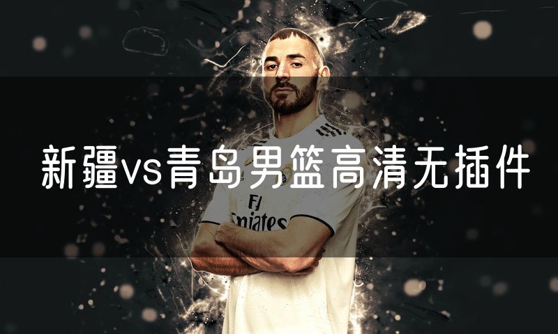 新疆vs青岛男篮高清无插件