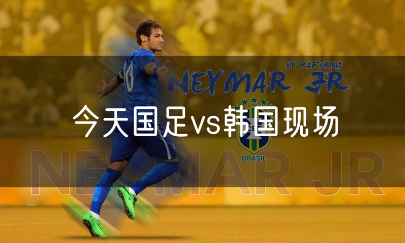 今天国足vs韩国现场 今天国足vs韩国现场