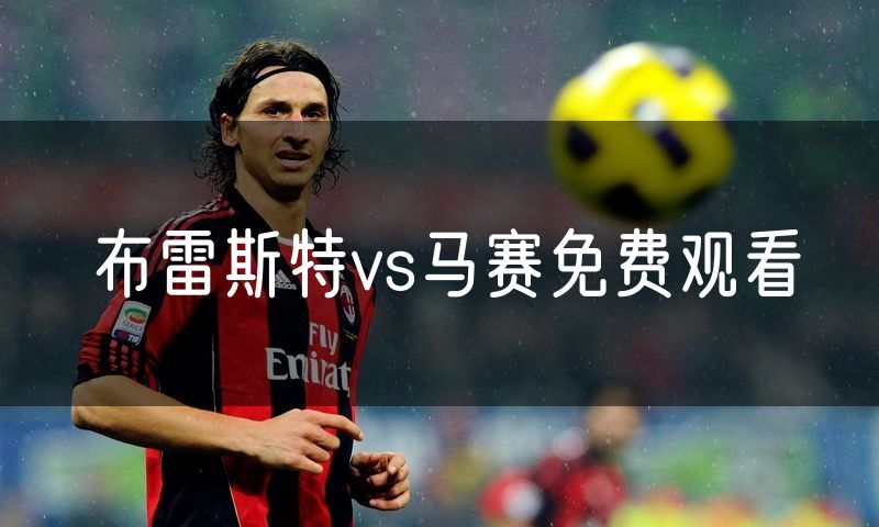 布雷斯特vs马赛免费观看 布雷斯特vs马赛免费观看