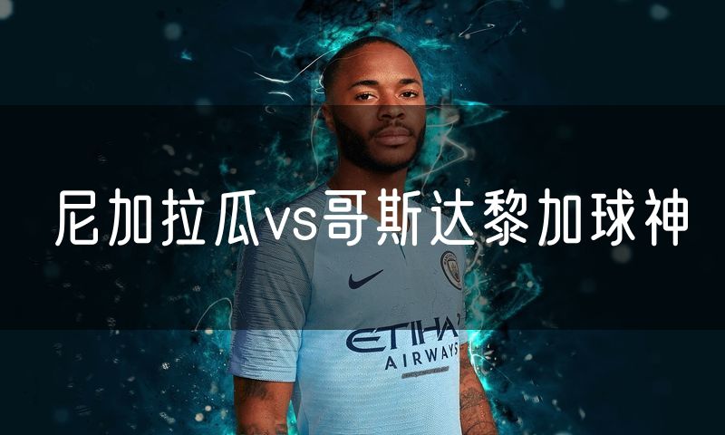 尼加拉瓜vs哥斯达黎加球神