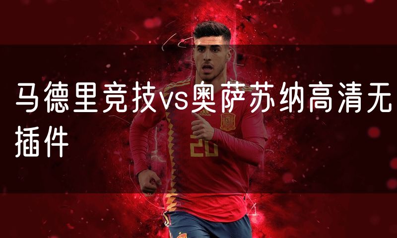 马德里竞技vs奥萨苏纳高清无插件