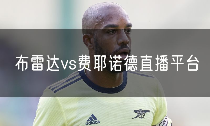 布雷达vs费耶诺德直播平台