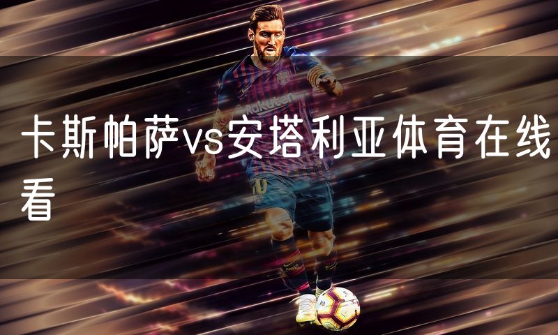 卡斯帕萨vs安塔利亚体育在线看