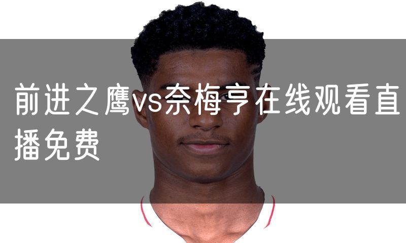 前进之鹰vs奈梅亨在线观看直播免费