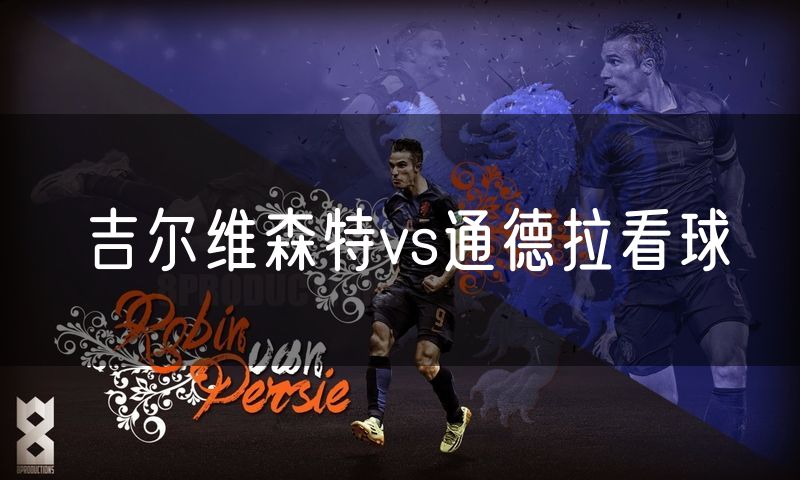 吉尔维森特vs通德拉看球