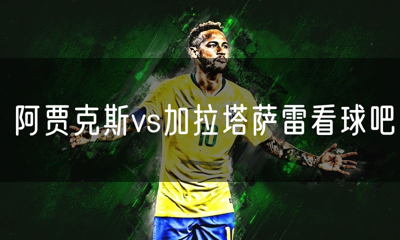 阿贾克斯vs加拉塔萨雷看球吧