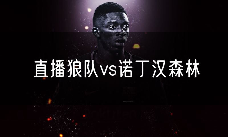 直播狼队vs诺丁汉森林
