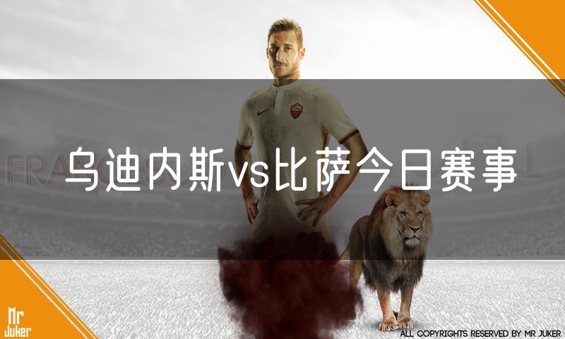 乌迪内斯vs比萨今日赛事