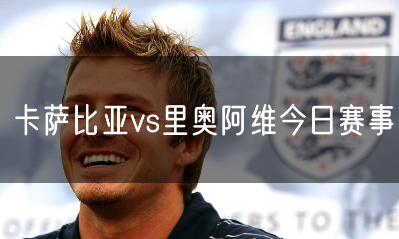 卡萨比亚vs里奥阿维今日赛事