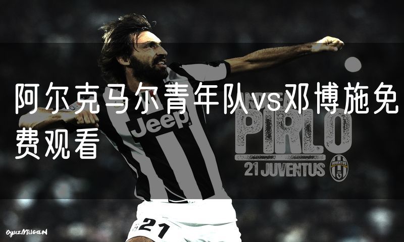 阿尔克马尔青年队vs邓博施免费观看 阿尔克马尔青年队vs邓博施免费观看