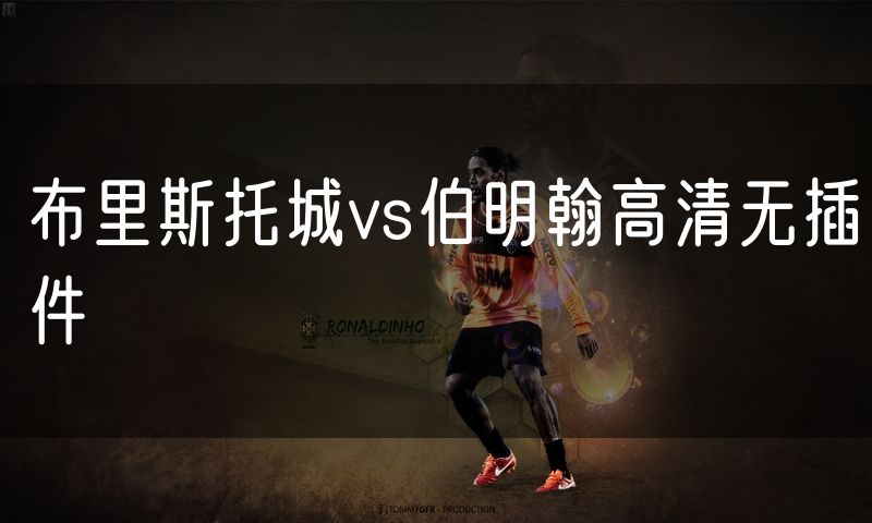布里斯托城vs伯明翰高清无插件 布里斯托城vs伯明翰高清无插件